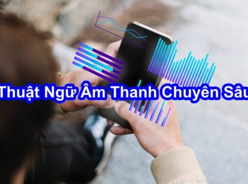 thuật ngữ âm thanh chuyên sâu thuật ngữ âm thanh chuyên sâu